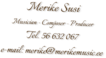 Merike Susi Musician - Composer - Producer  Tel. 56 632 067 e-mail: merike@merikemusic.ee