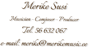 Merike Susi Musician - Composer - Producer  Tel. 56 632 067 e-mail: merike@merikemusic.ee